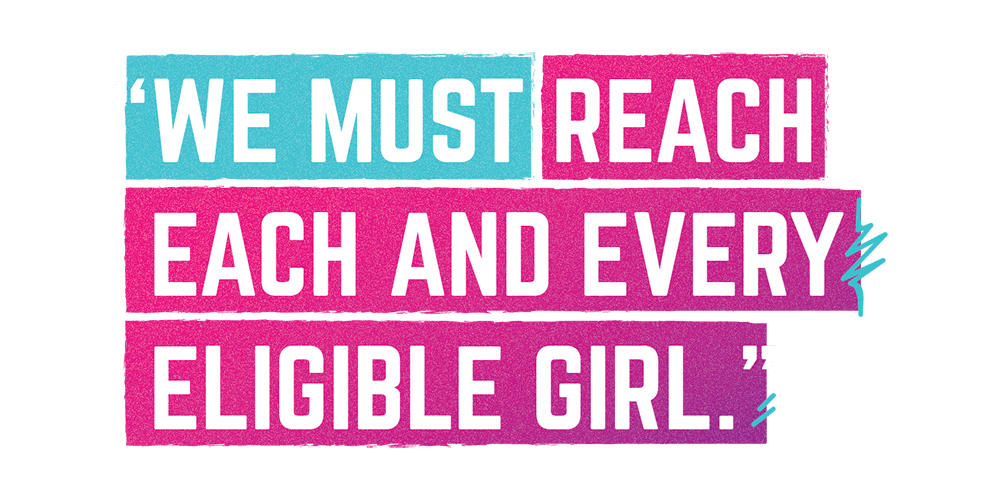 "We must reach each and every eligible girl."